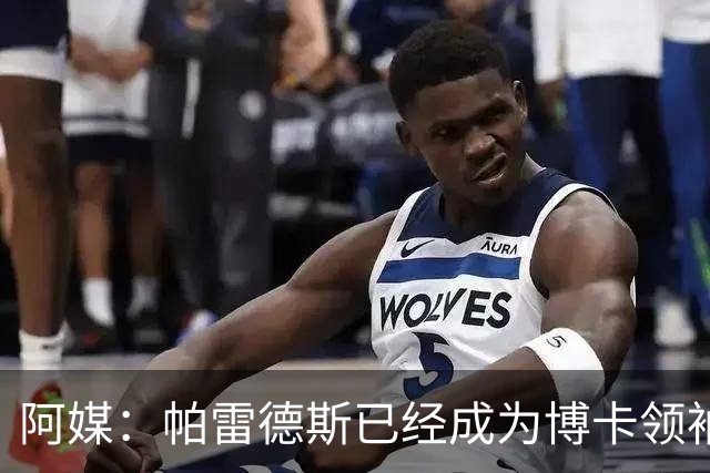 阿媒：帕雷德斯已经成为博卡领袖，距离传奇殿堂仅一步之遥